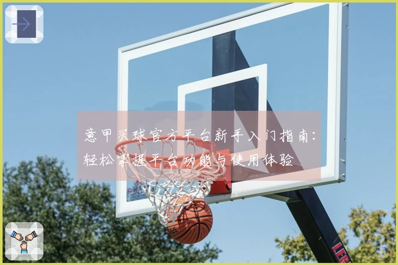 意甲买球官方平台新手入门指南：轻松掌握平台功能与使用体验