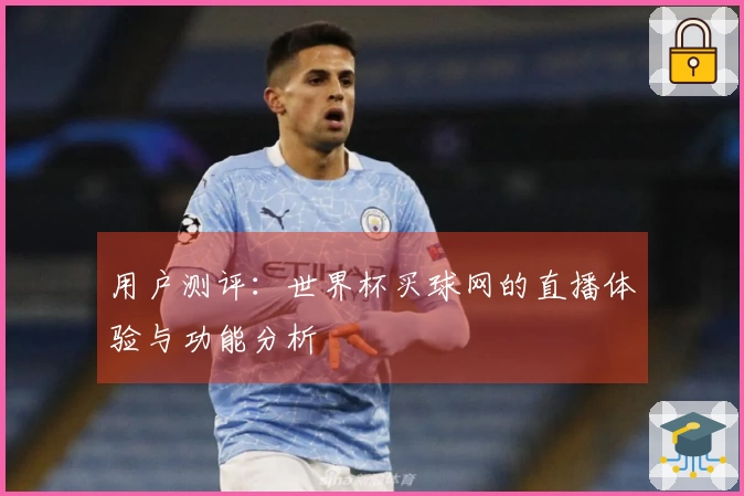 用户测评：世界杯买球网的直播体验与功能分析